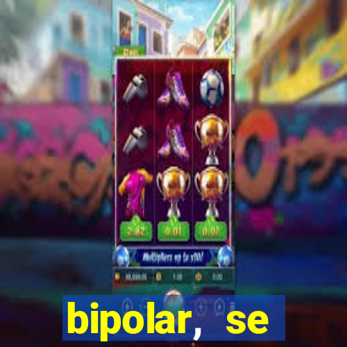 bipolar, se arrepende do que faz